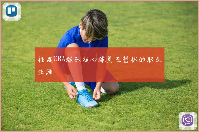 福建CBA球队核心球员王哲林的职业生涯