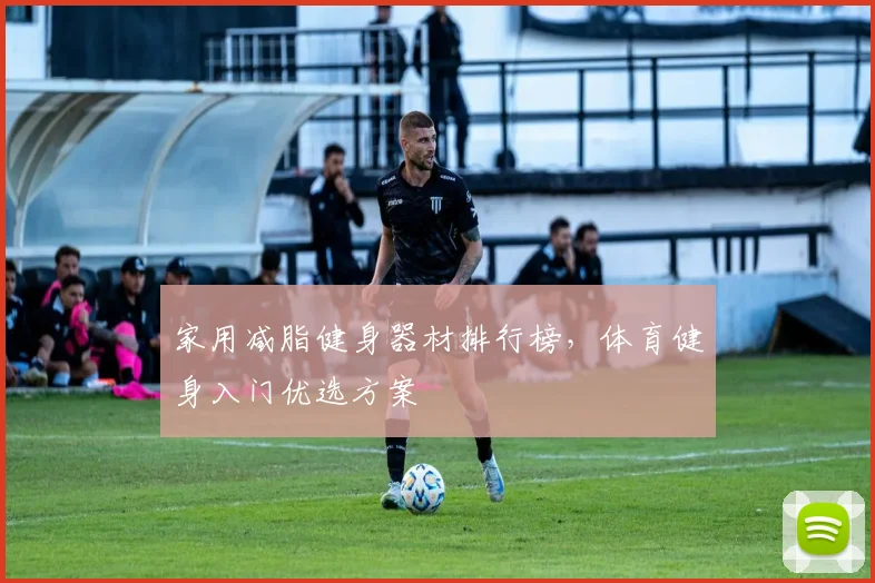 家用减脂健身器材排行榜，体育健身入门优选方案