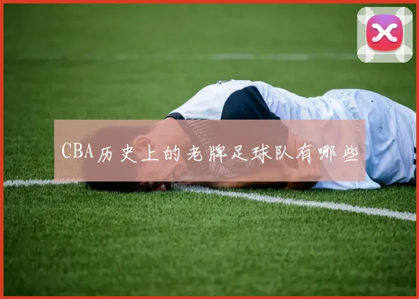 CBA历史上的老牌足球队有哪些